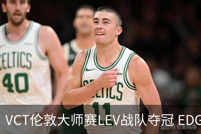 VCT伦敦大师赛LEV战队夺冠 EDG战队获季军